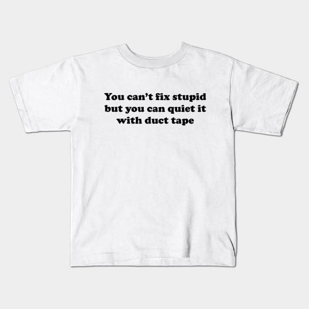 You can’t fix stupid but you can quiet it with duct tape Kids T-Shirt by TeeGeek Boutique